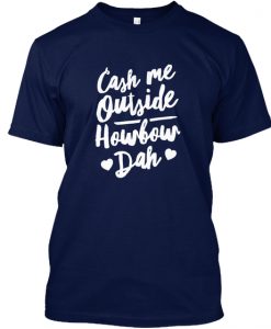 Cash Me Outside Howbow Dah T Shirt