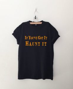 If You've Got It Haunt It Halloween T Shirt