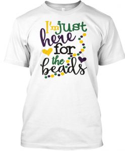 I'm Just Here For The Beads Mardi Gras T Shirt