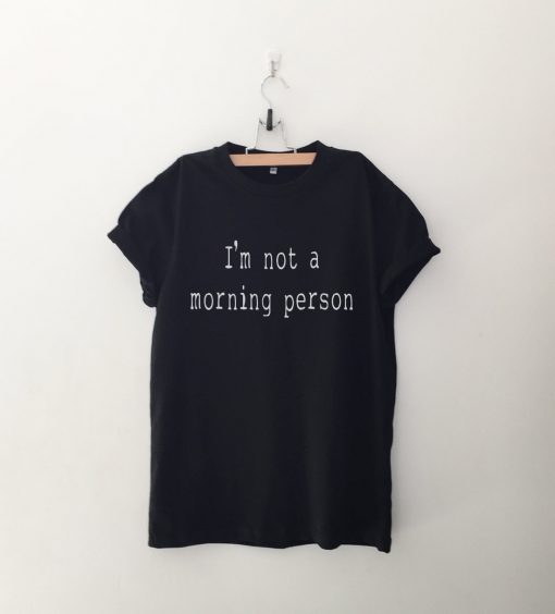 Im not a morning person T Shirt