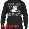 Unicorn I Don't Believe In Humans Sweatshirt