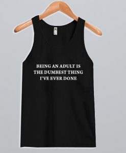 Being An Adult Is The Dumbest Thing I've Ever Done Tanktop