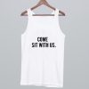 Come Sit With Us Tanktop