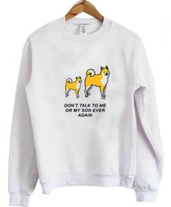Don't Talk To Me Or My SOn Ever Again Sweatshirt