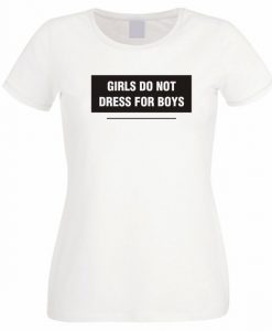 Girls Do Not Dress For Boys T Shirt