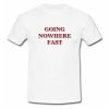 Going Nowhere Fast T-Shirt