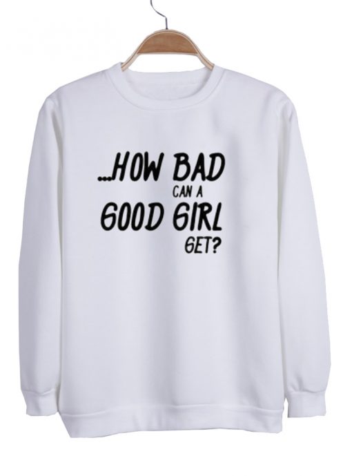How Bad can A good Girl Sweatshirt