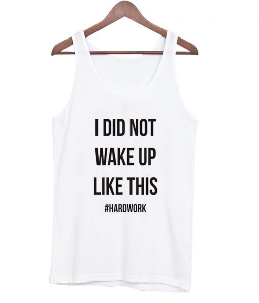 I Did Not Wake Up Like This tanktop