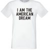 I am the American Dream T Shirt