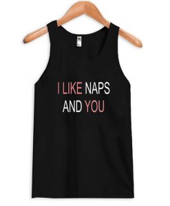 I like naps and you tanktop