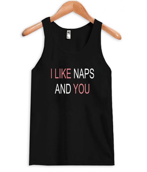 I like naps and you tanktop