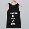 I'd Rather Be With My Dog Tank Top