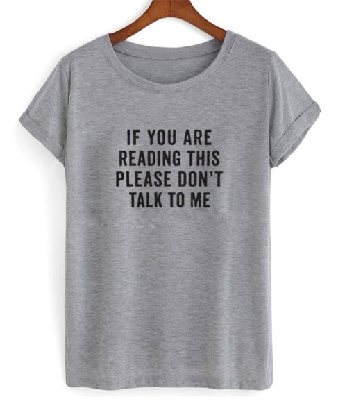 If You Are Reading This Please Don't Talk To Me T shirt