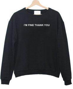 I'm Fine Thank You Sweatshirt