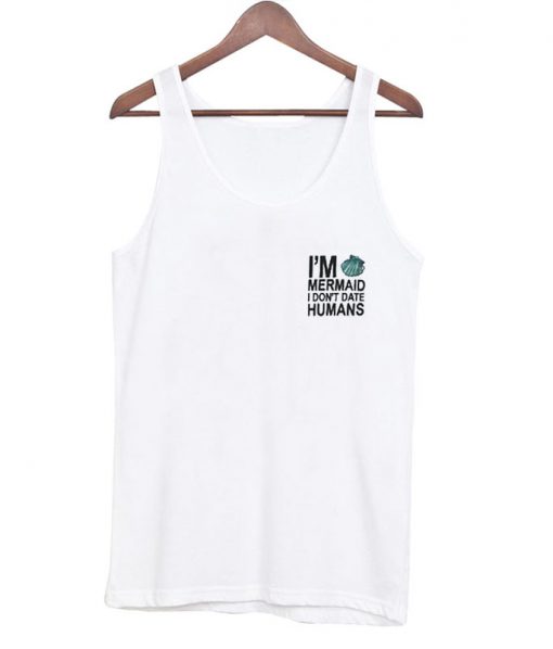 I'm Mermaid I don't Date Humans tanktop