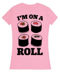 I'm On A Sushi Roll T Shirt