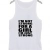 I'm not strong for a girl I'm just strong Tank top
