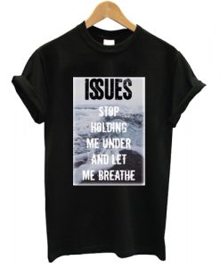 Issues Band Stop holding me under and let me breathe T shirt Black