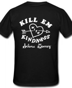 Kill Em With Kindness Selena Gomez T-Shirt Back