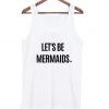 Let's Be Mermaids Tank Top