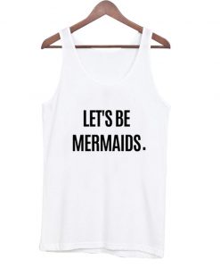 Let's Be Mermaids Tank Top