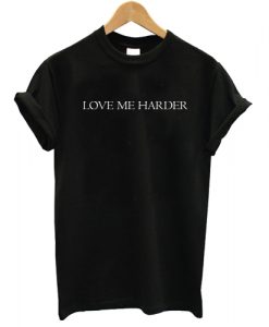 Love Me Harder T shirt