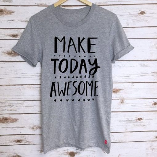 Make Today Awesome T Shirt