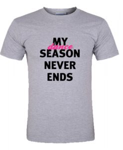 My Dance Season Never Ends T-Shirt