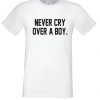 Never Cry Over a Boy T Shirt