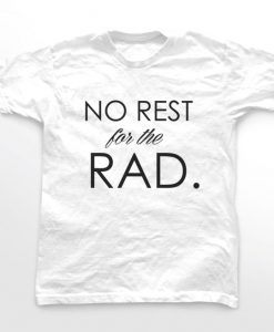 No Rest for the Rad T Shirt