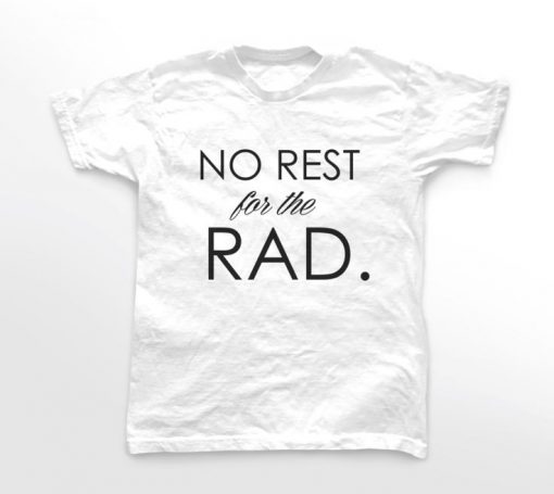 No Rest for the Rad T Shirt