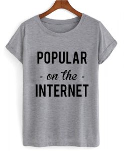 Popular On The Internet T shirt