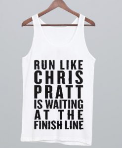 Run Like Chris Pratt is Waiting at the Finish Line Tank Top
