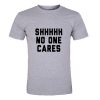 Shhhhh No One Cares T-Shirt