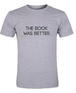 The Book Was Better T-Shirt