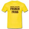 Whatever I Am French Fries T shirt