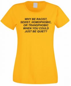 Why be racist when You could just be Quiet t shirt