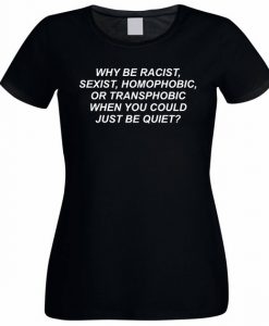 Why be racist when You could just be Quiet t shirt