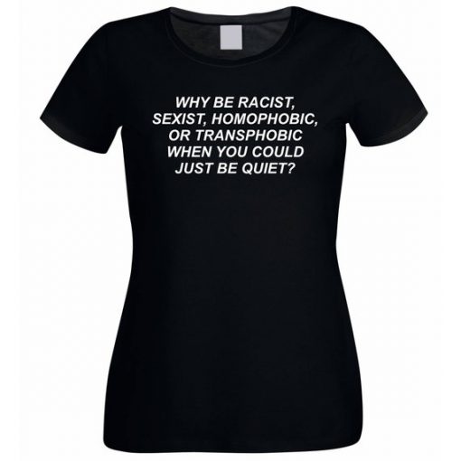 Why be racist when You could just be Quiet t shirt