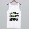 You Are My Favorite Human Tank Top