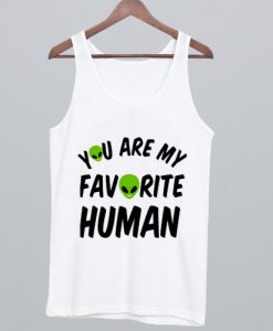 You Are My Favorite Human Tank Top