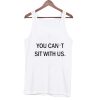 You Can't Sit With Us Tank top