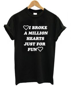 i broke a million hearts just for fun T shirt