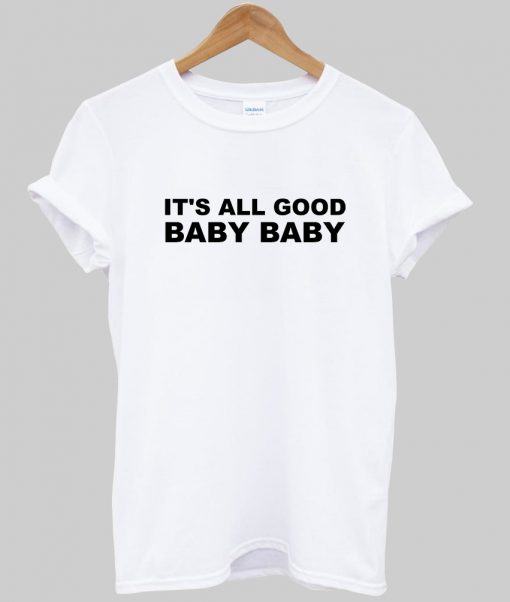 it's all good baby baby T shirt