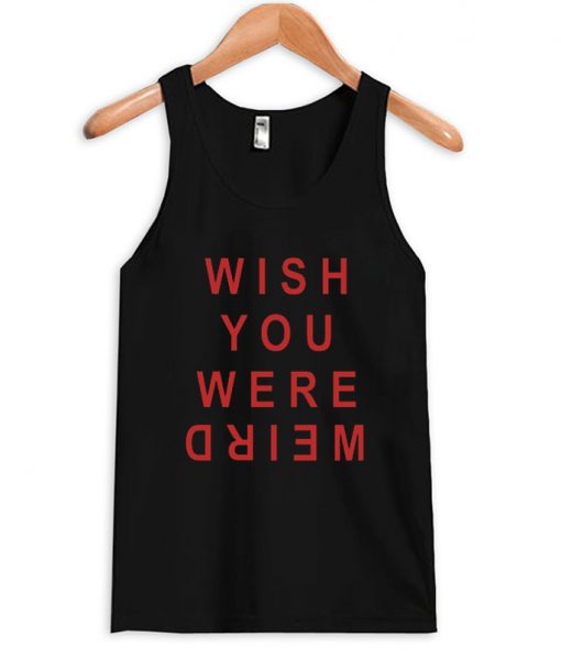 wish you you were weird tanktop