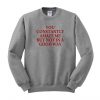 you constantly amaze me but not in a good way Sweatshirt