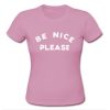 Be Nice Please T shirt