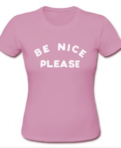 Be Nice Please T shirt