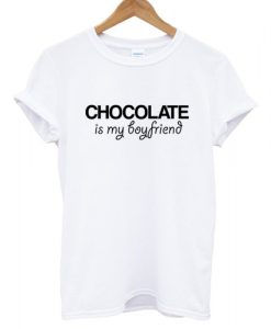 Chocolate Is my Boyfriend T shirt