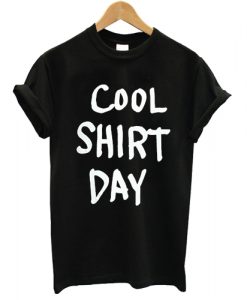 Cool Shirt Day T shirt